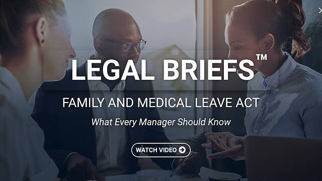 Legal Briefs™ Family and Medical Leave Act: What Every Manager Should Know