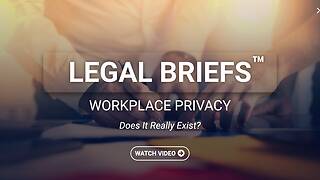 Legal Briefs™ Workplace Privacy: Does It Really Exist? (Streaming)