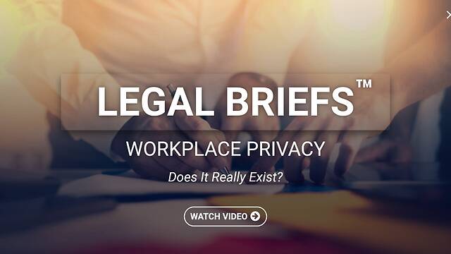 Legal Briefs™ Workplace Privacy: Does It Really Exist? (Streaming)