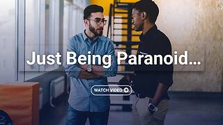 Just Being Paranoid…